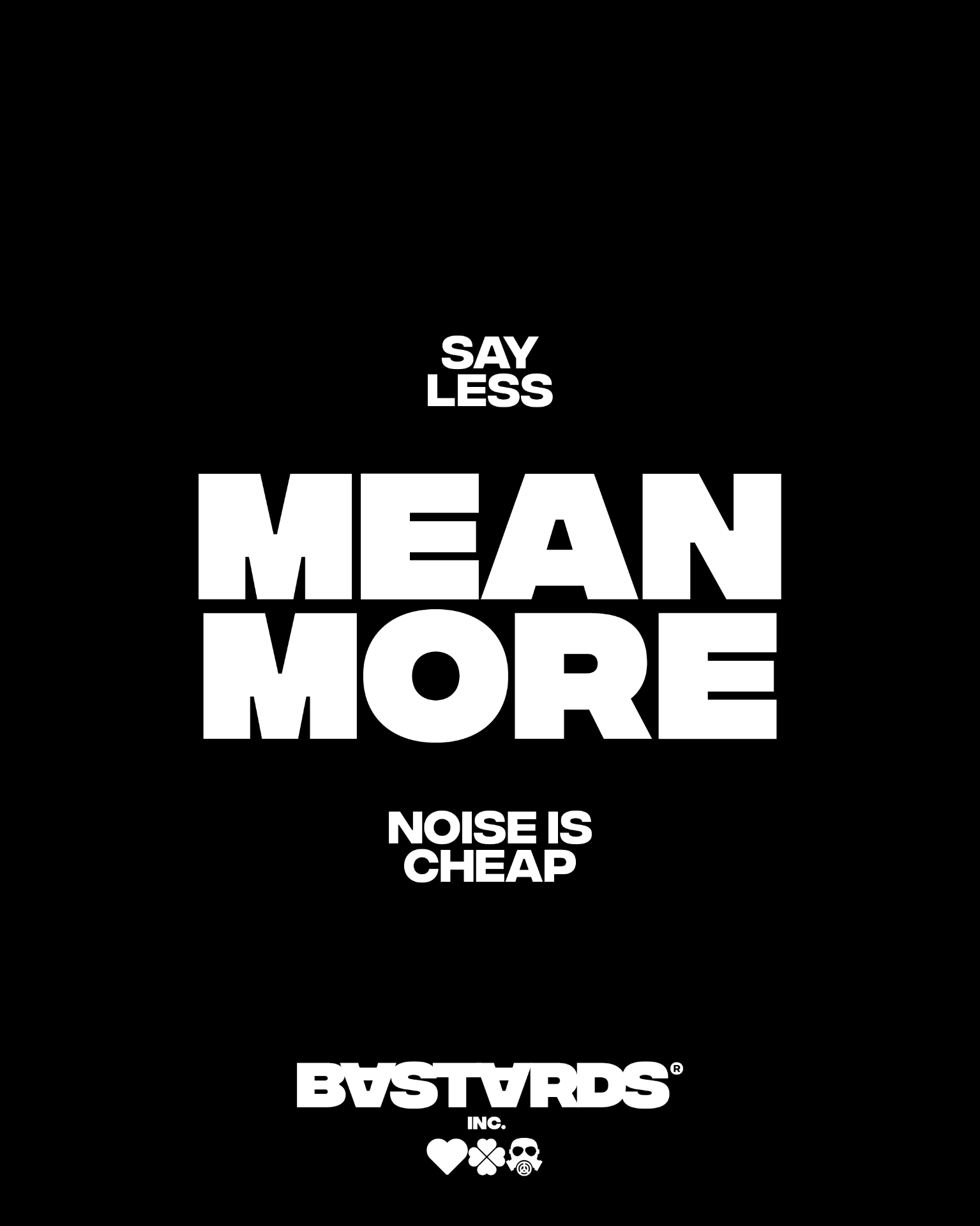 Say less — Mean More — Noise is cheap